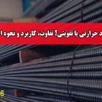 میلگرد حرارتی یا تقویتی؟ تفاوت، کاربرد و نحوه اجرا