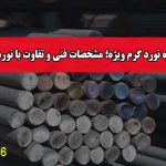 میلگرد ساده نورد گرم ویژه؛ مشخصات فنی و تفاوت با نورد معمولی